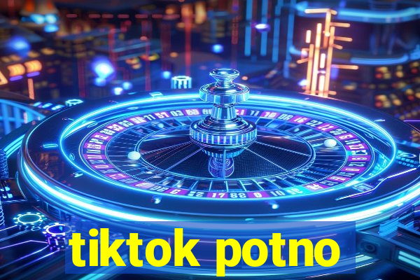 tiktok potno